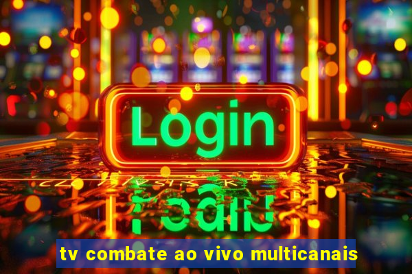 tv combate ao vivo multicanais